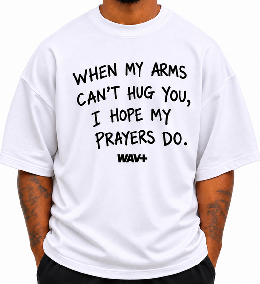 When my arms can’t hug you, I hope my prayers do